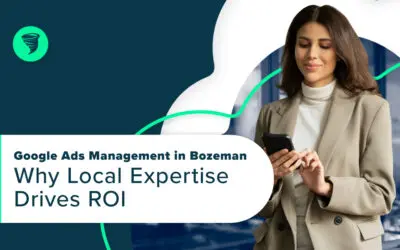 Google Ads Management in Bozeman: Why Local Expertise Drives ROI