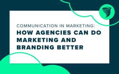Communication in Marketing: How Agencies Can Do Marketing And Branding Better
