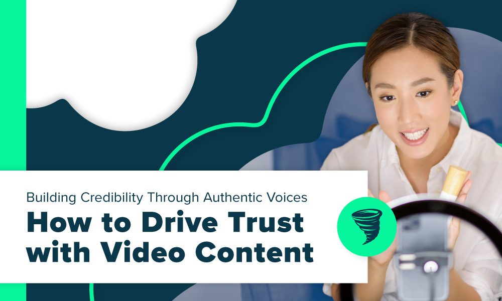 Building Credibility Through Authentic Voices: How to Drive Trust with Video Content