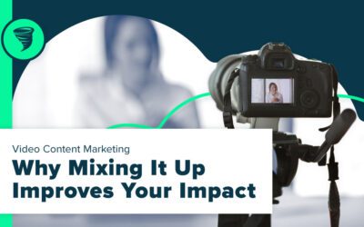 Video Content Marketing: Why Mixing It Up Improves Your Impact