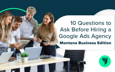 10 Questions to Ask Before Hiring a Google Ads Agency: Montana Business Edition