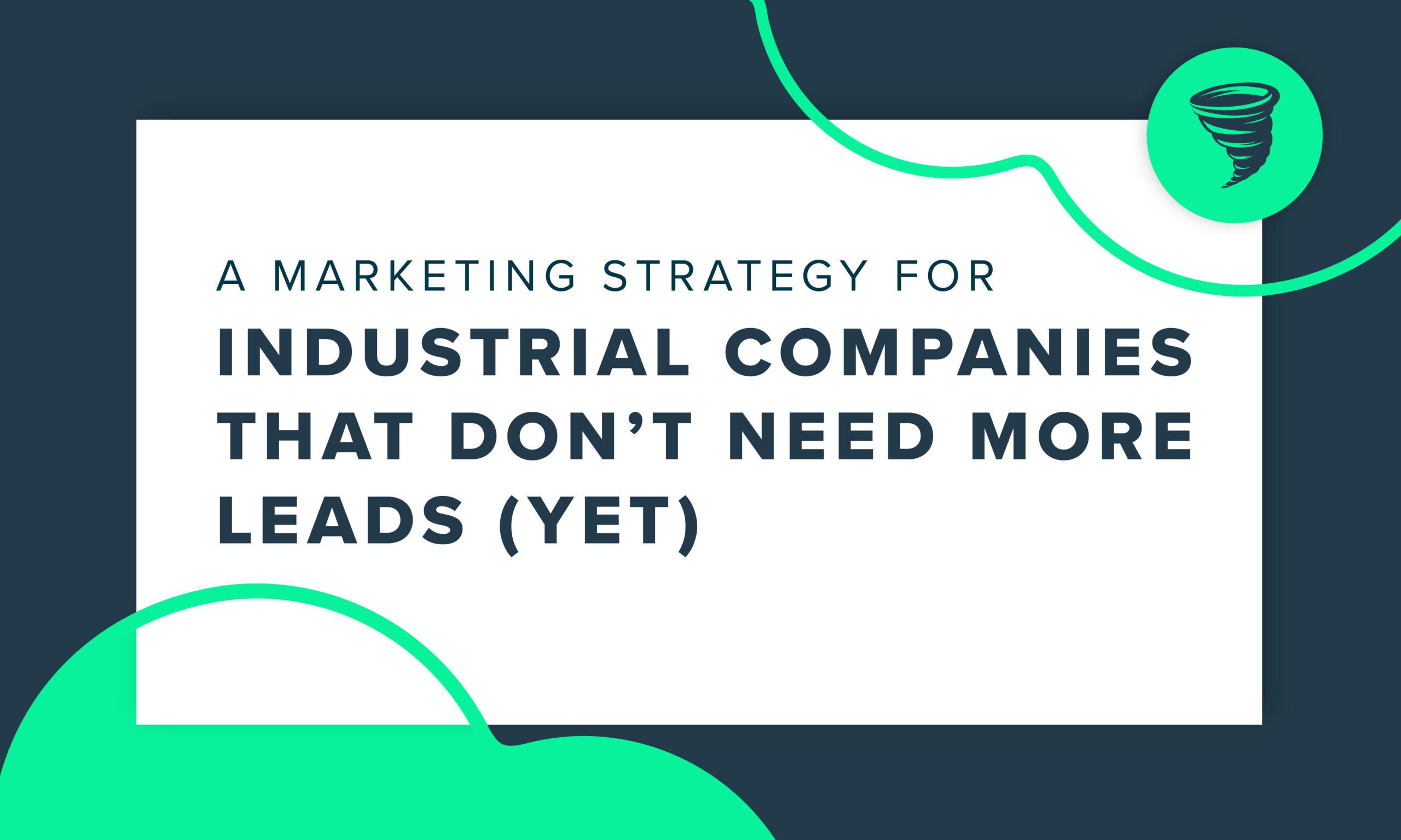 fully-booked-now-what-marketing-strategy-industrial-companies "A Marketing Strategy for Industrial Companies That Don't Need More Leads (Yet)"