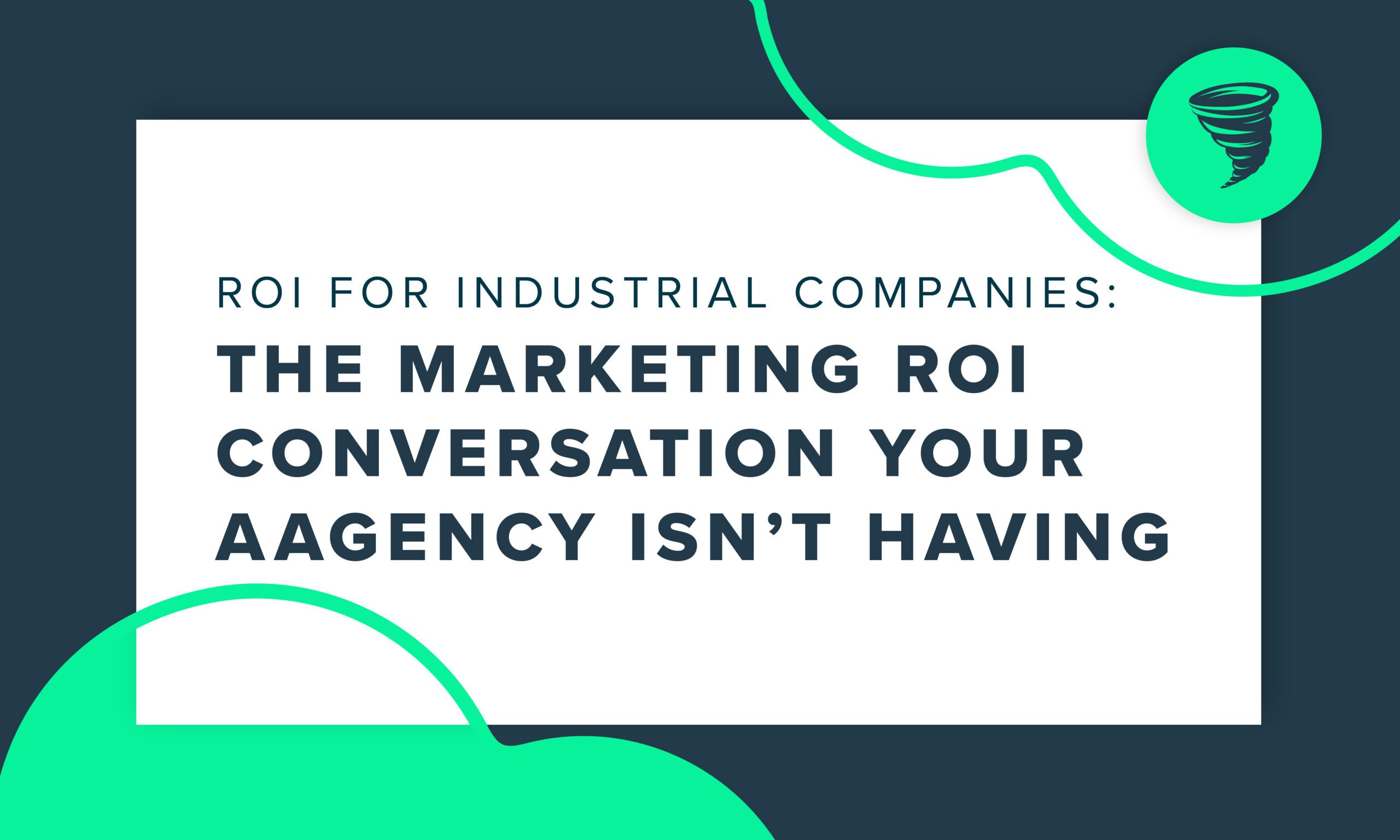 The-Marketing-ROI-Conversation-Your-Agency-Isnt-Having "ROI for Industrial Companies: The Marketing ROI Conversation Your Agency Isn't Having"