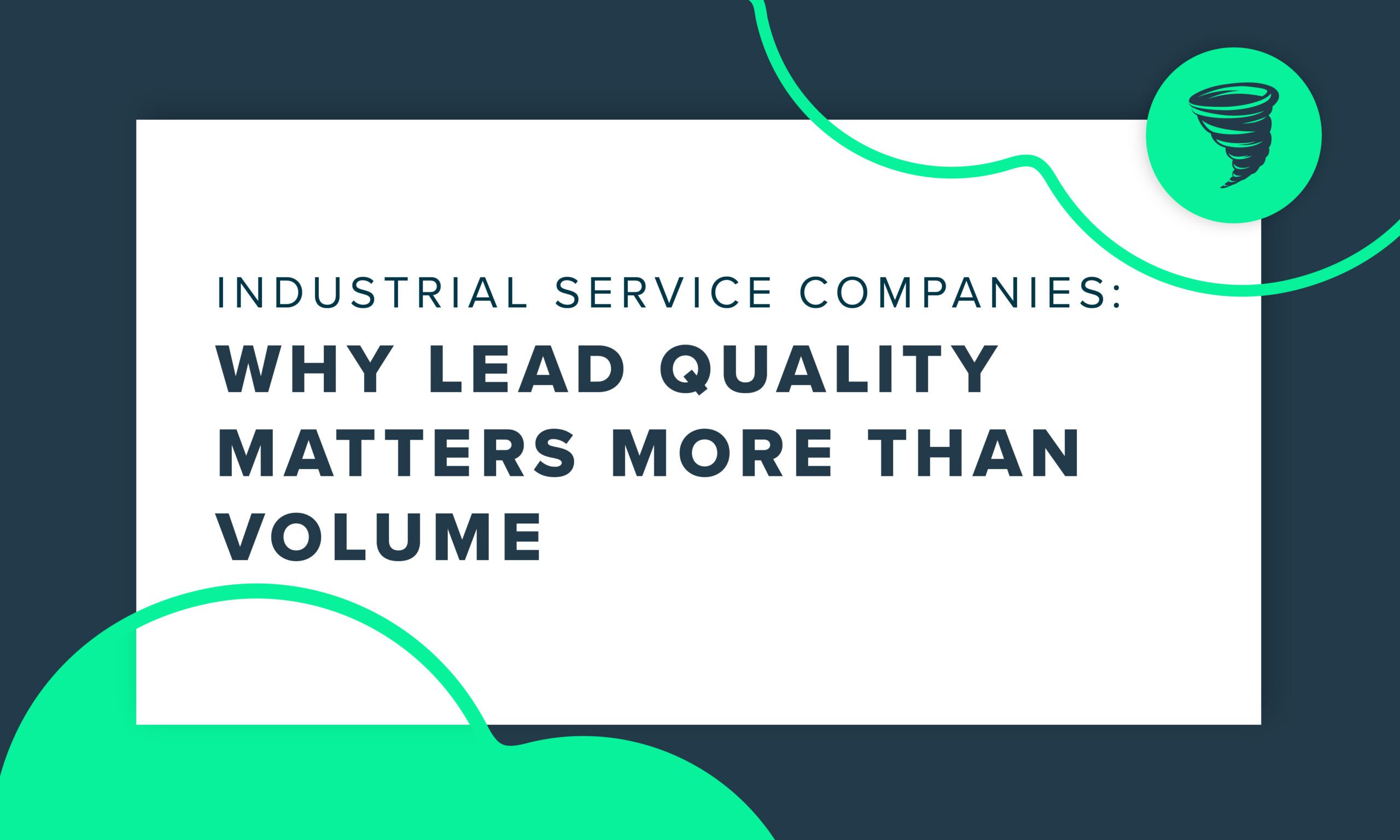 "Industrial Service Companies: Why Lead Quality Matters More than Volume for Industrial Service Companies"
